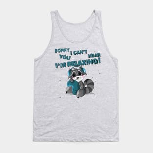 Sorry I Can't Hear You I'm relaxing, Funny relaxer Gift Tank Top